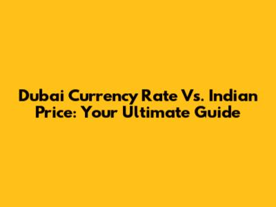 Dubai Currency Rate Vs. Indian Price: Your Ultimate Guide