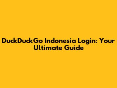 DuckDuckGo Indonesia Login: Your Ultimate Guide