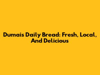 Dumai's Daily Bread: Fresh, Local, And Delicious