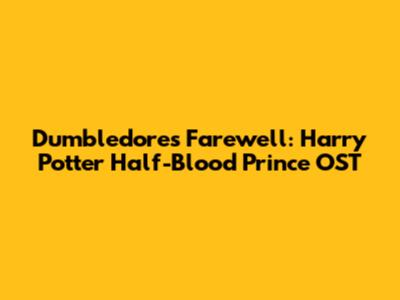 Dumbledore's Farewell: Harry Potter Half-Blood Prince OST