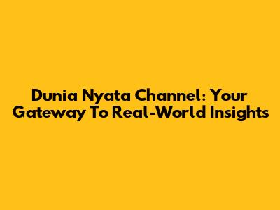 Dunia Nyata Channel: Your Gateway To Real-World Insights