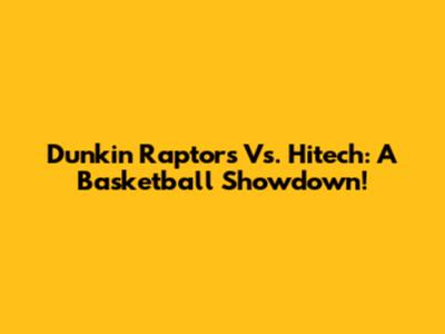 Dunkin' Raptors Vs. Hitech: A Basketball Showdown!