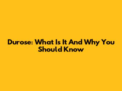 Durose: What Is It And Why You Should Know