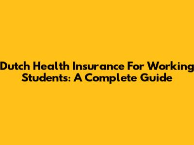 Dutch Health Insurance For Working Students: A Complete Guide