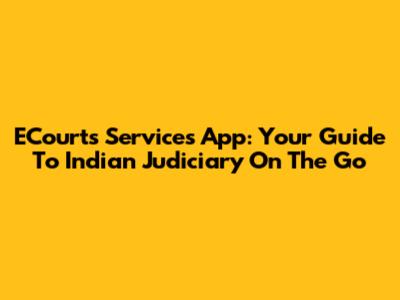 ECourts Services App: Your Guide To Indian Judiciary On The Go