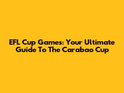 EFL Cup Games: Your Ultimate Guide To The Carabao Cup