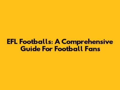 EFL Footballs: A Comprehensive Guide For Football Fans