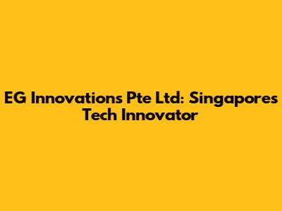 EG Innovations Pte Ltd: Singapore's Tech Innovator