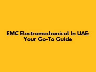 EMC Electromechanical In UAE: Your Go-To Guide