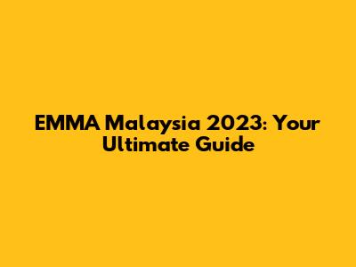EMMA Malaysia 2023: Your Ultimate Guide