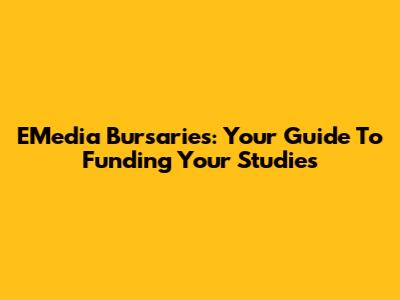 EMedia Bursaries: Your Guide To Funding Your Studies