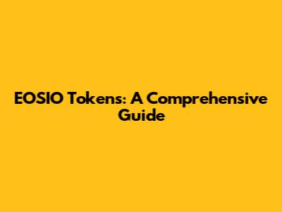 EOSIO Tokens: A Comprehensive Guide