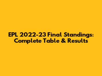 EPL 2022-23 Final Standings: Complete Table & Results
