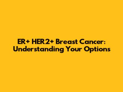 ER+ HER2+ Breast Cancer: Understanding Your Options