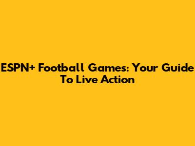 ESPN+ Football Games: Your Guide To Live Action