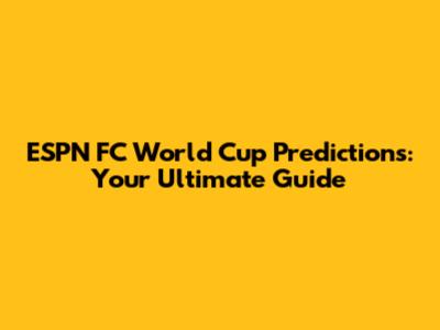 ESPN FC World Cup Predictions: Your Ultimate Guide
