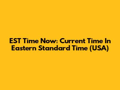 EST Time Now: Current Time In Eastern Standard Time (USA)