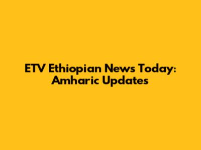 ETV Ethiopian News Today: Amharic Updates