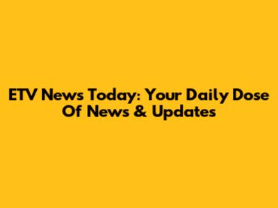 ETV News Today: Your Daily Dose Of News & Updates