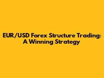 EUR/USD Forex Structure Trading: A Winning Strategy