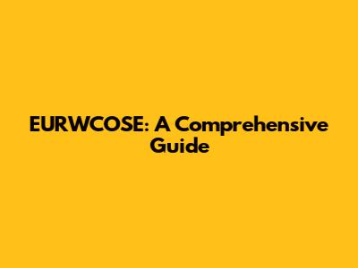 EURWCOSE: A Comprehensive Guide
