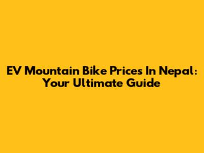 EV Mountain Bike Prices In Nepal: Your Ultimate Guide