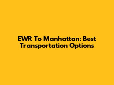 EWR To Manhattan: Best Transportation Options