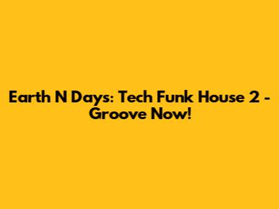 Earth N Days: Tech Funk House 2 - Groove Now!