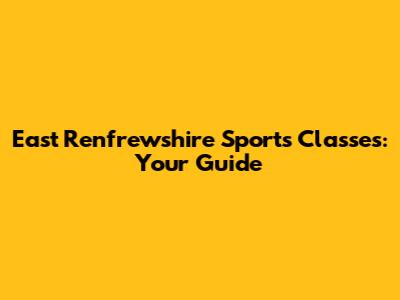 East Renfrewshire Sports Classes: Your Guide