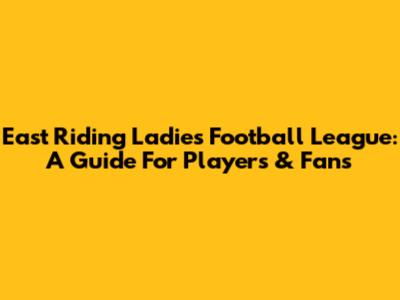 East Riding Ladies Football League: A Guide For Players & Fans