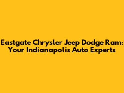 Eastgate Chrysler Jeep Dodge Ram: Your Indianapolis Auto Experts