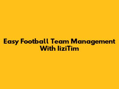 Easy Football Team Management With IiziTim