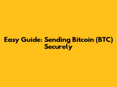 Easy Guide: Sending Bitcoin (BTC) Securely