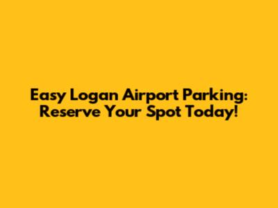 Easy Logan Airport Parking: Reserve Your Spot Today!