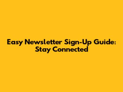 Easy Newsletter Sign-Up Guide: Stay Connected