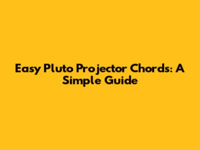 Easy Pluto Projector Chords: A Simple Guide