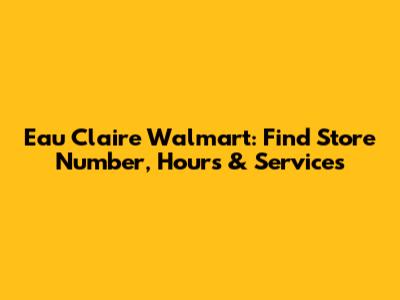 Eau Claire Walmart: Find Store Number, Hours & Services