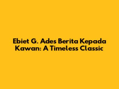 Ebiet G. Ade's 'Berita Kepada Kawan': A Timeless Classic