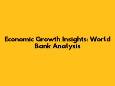 Economic Growth Insights: World Bank Analysis