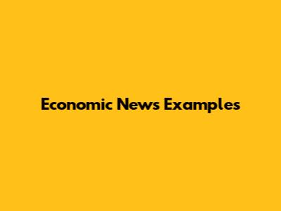 Economic News Examples