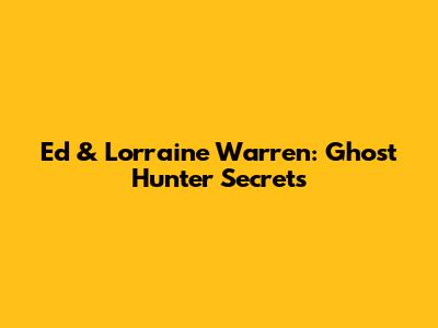 Ed & Lorraine Warren: Ghost Hunter Secrets
