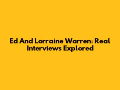Ed And Lorraine Warren: Real Interviews Explored