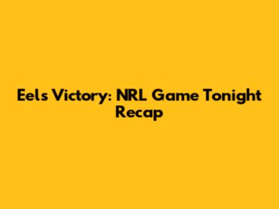 Eels Victory: NRL Game Tonight Recap