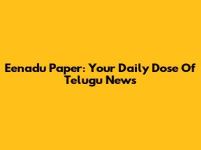 Eenadu Paper: Your Daily Dose Of Telugu News