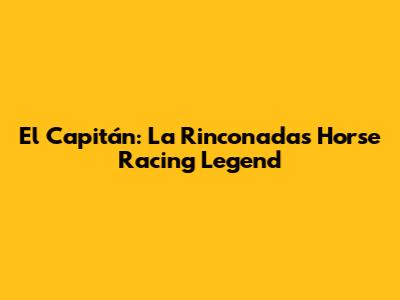 El Capitán: La Rinconada's Horse Racing Legend