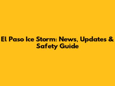 El Paso Ice Storm: News, Updates & Safety Guide