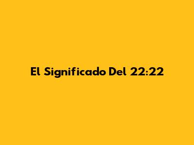 El Significado Del 22:22