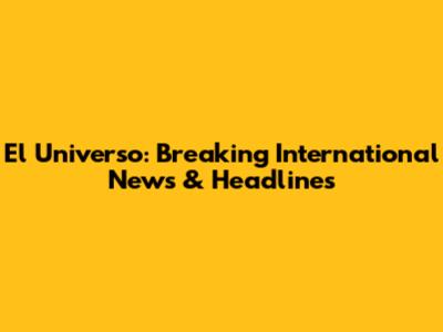 El Universo: Breaking International News & Headlines