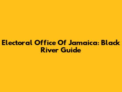Electoral Office Of Jamaica: Black River Guide