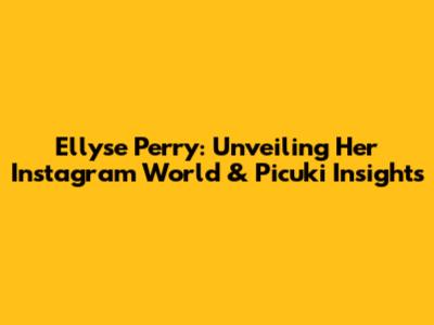 Ellyse Perry: Unveiling Her Instagram World & Picuki Insights